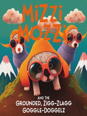 cover image of Mizzi Mozzi and the Grounded, Zigg-Zlagg Goggle-Doggelz